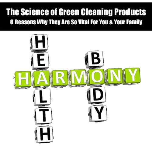 The Science Of Green Cleaning Products - 6 Reasons They Are Vital For Your Family