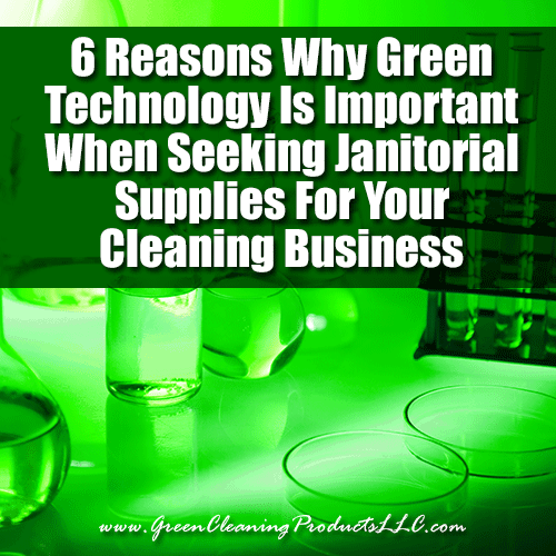 6 Reasons why Green Technology Is Important when Seeking Janitorial Supplies For Your Cleaning Business