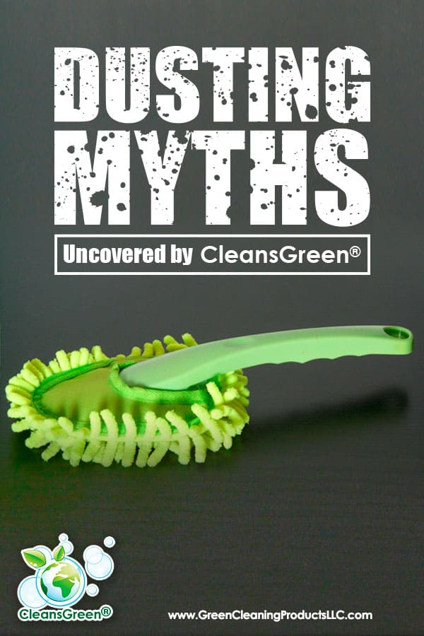 Dusting Myths Uncovered by CleansGreen® | Green cleaning products.  Is it possible or is it a myth.  Some believe that cleaning solutions can never be green if you want them to work.  That may be their perception. 