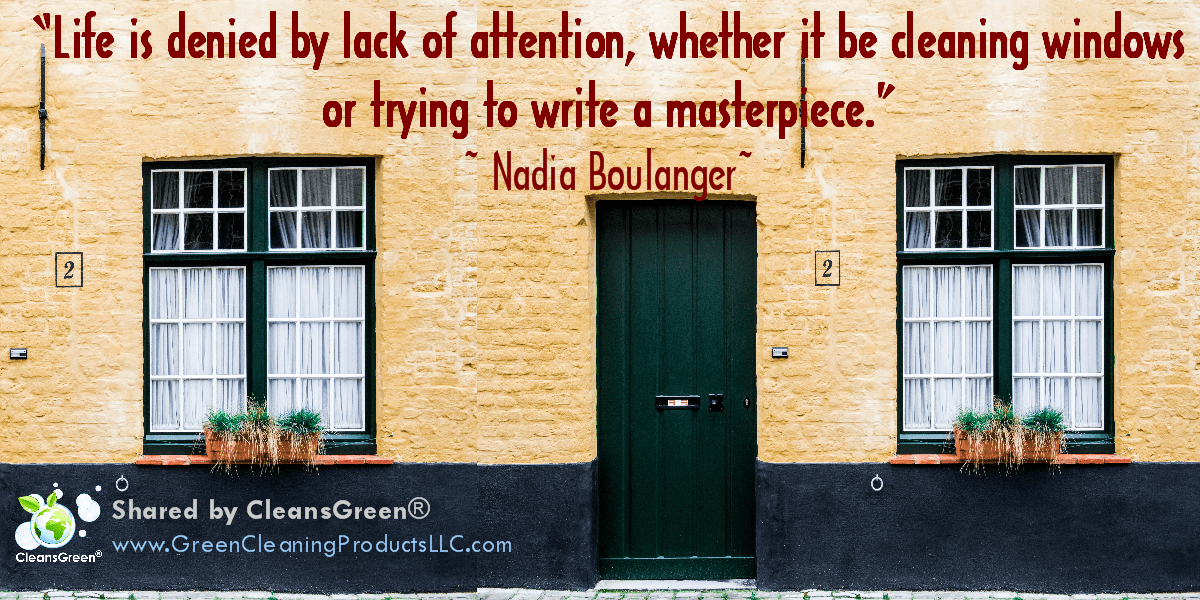 “Life is denied by lack of attention, whether it be cleaning windows or trying to write a masterpiece.” | Nadia Boulanger Quote