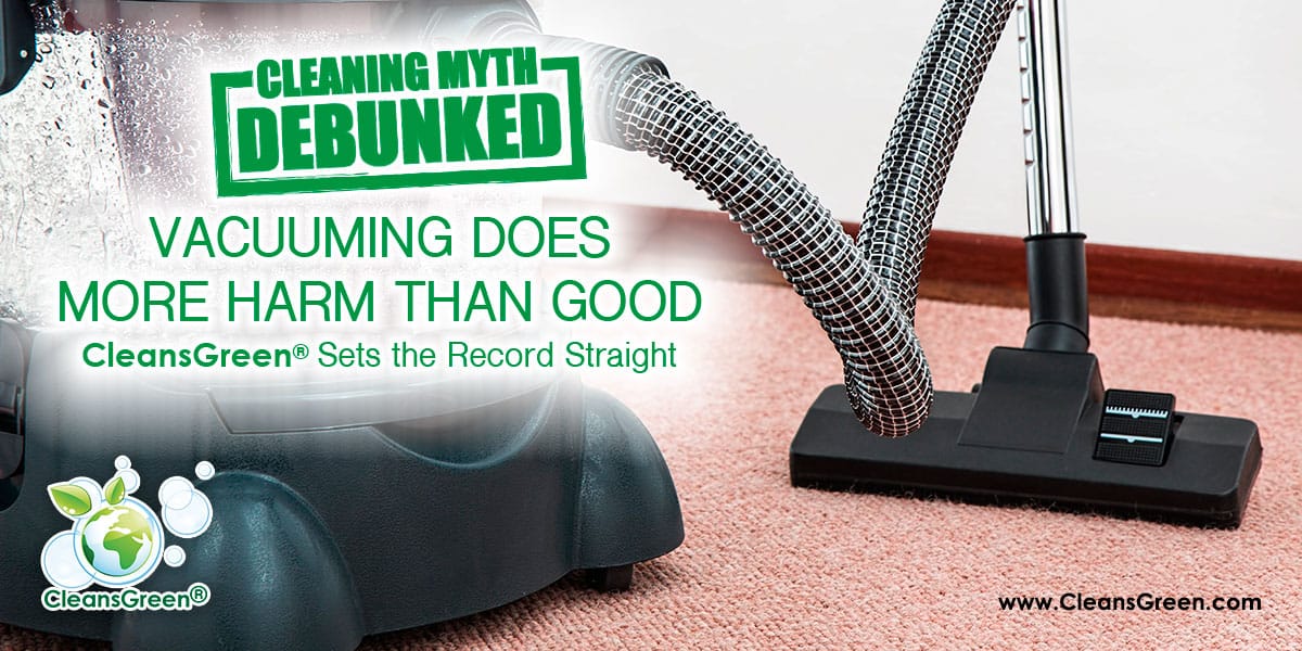 Cleaning Myth: Vacuuming Does More Harm than Good | CleansGreen® Sets the Record Straight