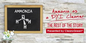 Ammonia as a DYI Cleaner | ‘The Rest of the Story …’ Presented by CleansGreen