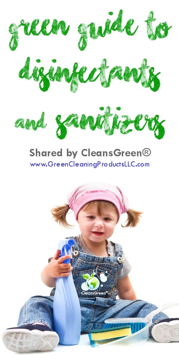 Green Guide to Disinfectants and Sanitizers from CleansGreen®... On a daily basis it seems, a variety of sanitizers and disinfectants are used throughout the day. 