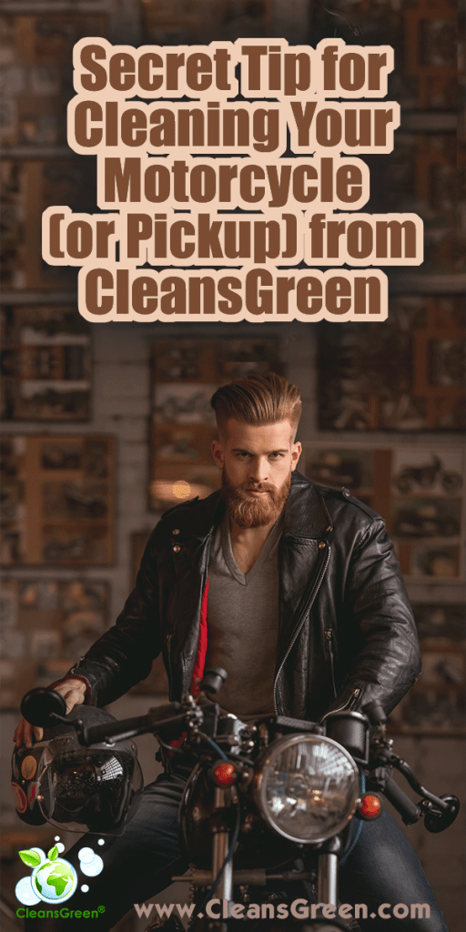 Secret Tip for Cleaning Your Motorcycle (or Pickup) from CleansGreen... Looking for a secret tip to clean your beloved motorcycle (or pickup truck)?  As an enthusiast of fine motor vehicles the mud, dirt and debris is unsightly. 